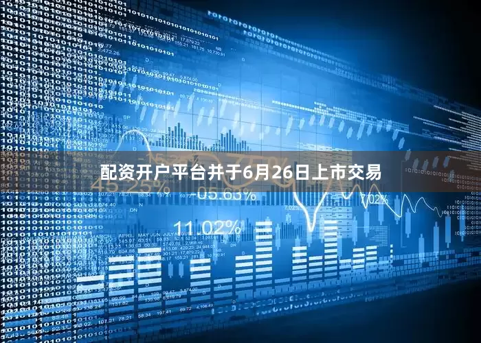 配资开户平台并于6月26日上市交易