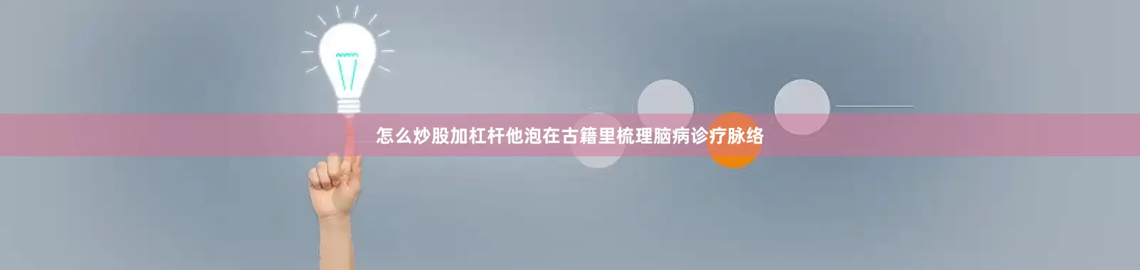 怎么炒股加杠杆他泡在古籍里梳理脑病诊疗脉络