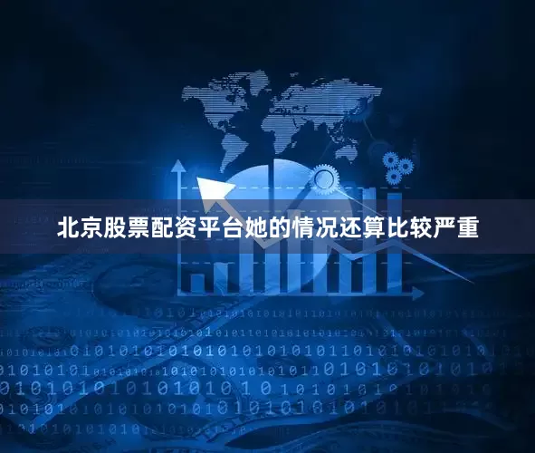 北京股票配资平台她的情况还算比较严重