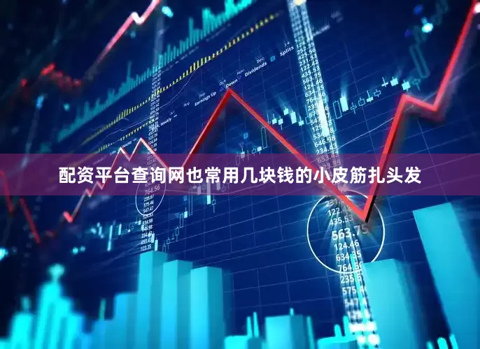 配资平台查询网也常用几块钱的小皮筋扎头发