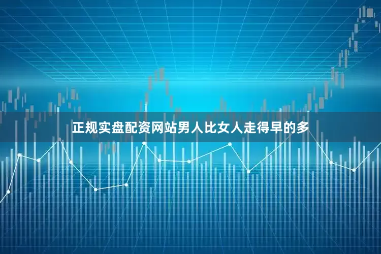 正规实盘配资网站男人比女人走得早的多