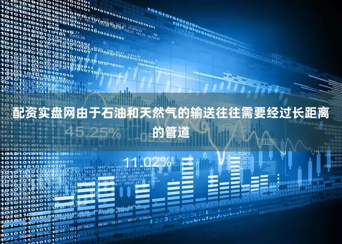 配资实盘网由于石油和天然气的输送往往需要经过长距离的管道